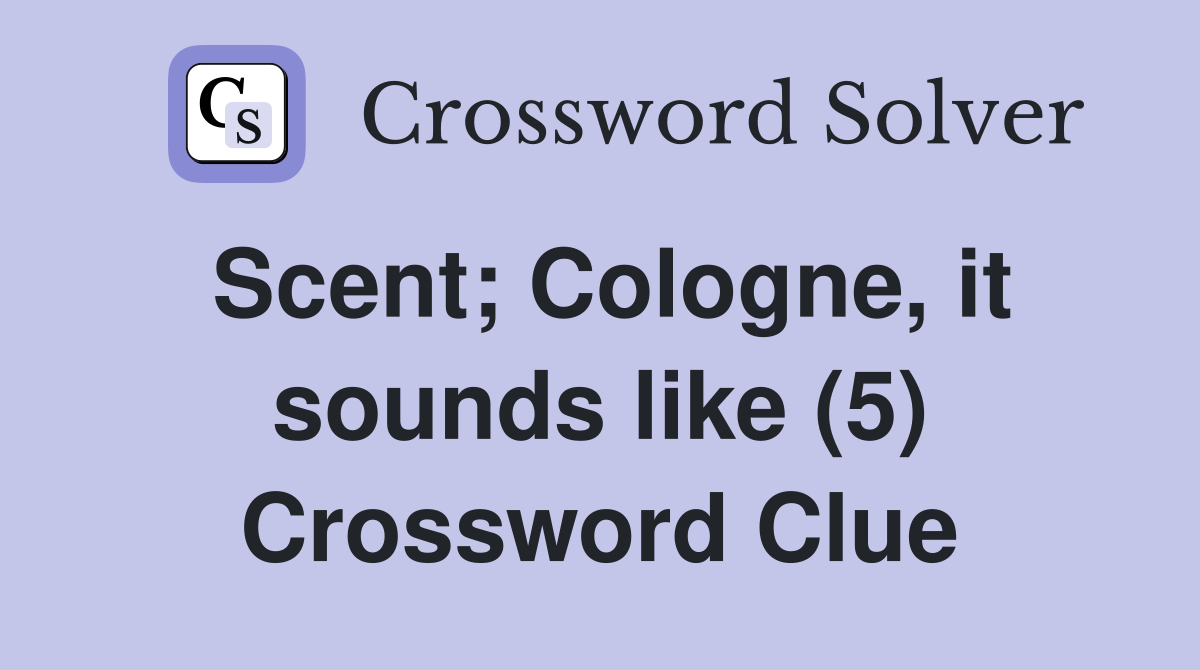 Scent; Cologne, it sounds like (5) Crossword Clue