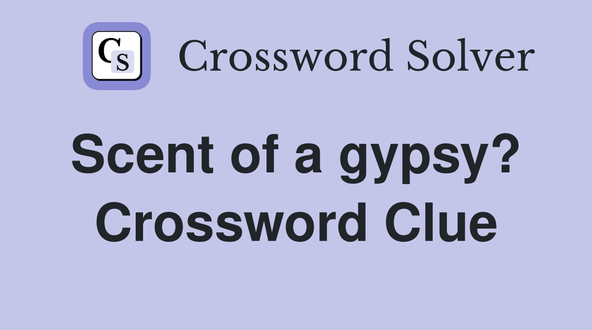 Scent of a gypsy?  Crossword Clue