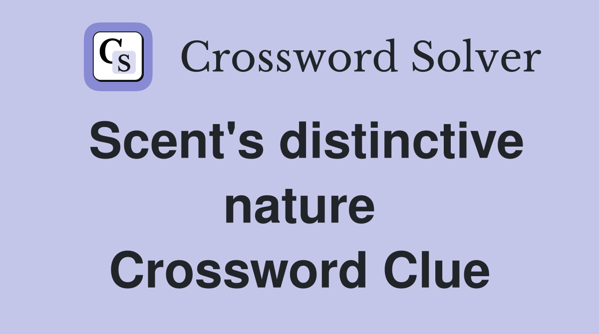 Scent's distinctive nature Crossword Clue