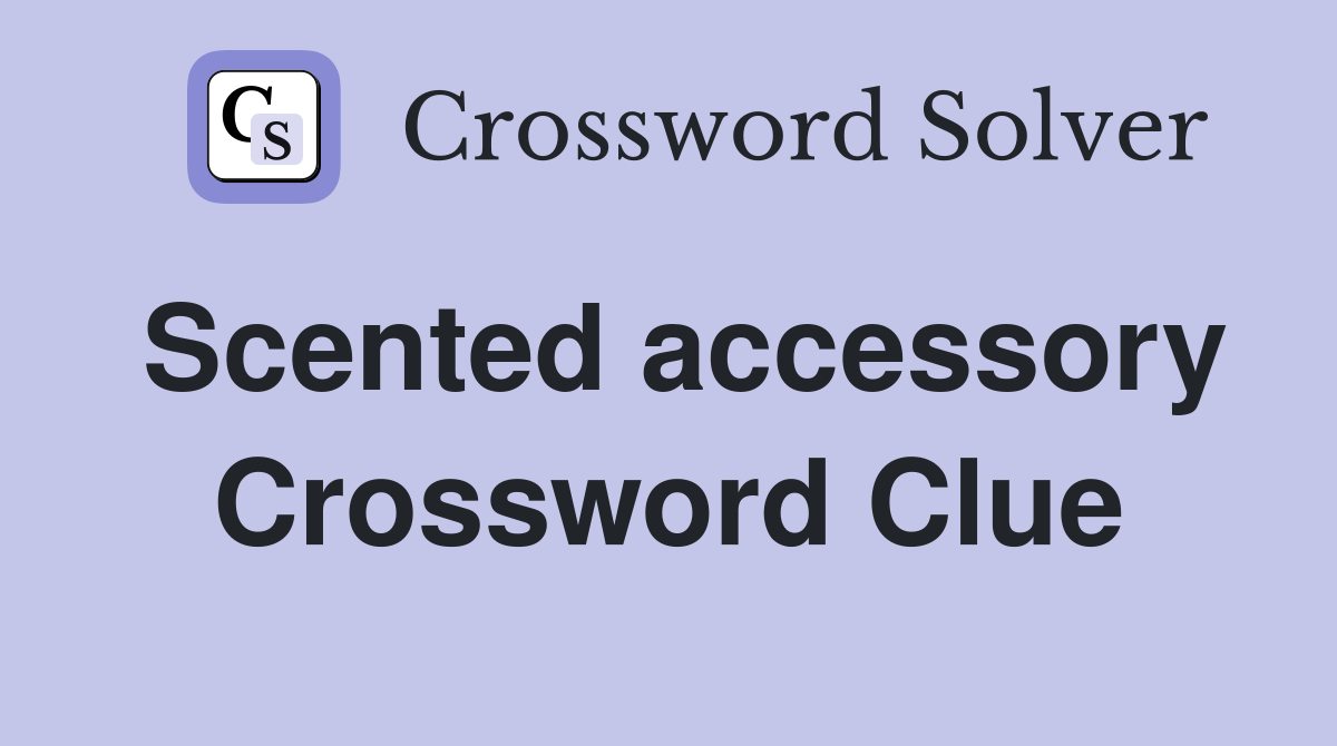 Scented accessory Crossword Clue
