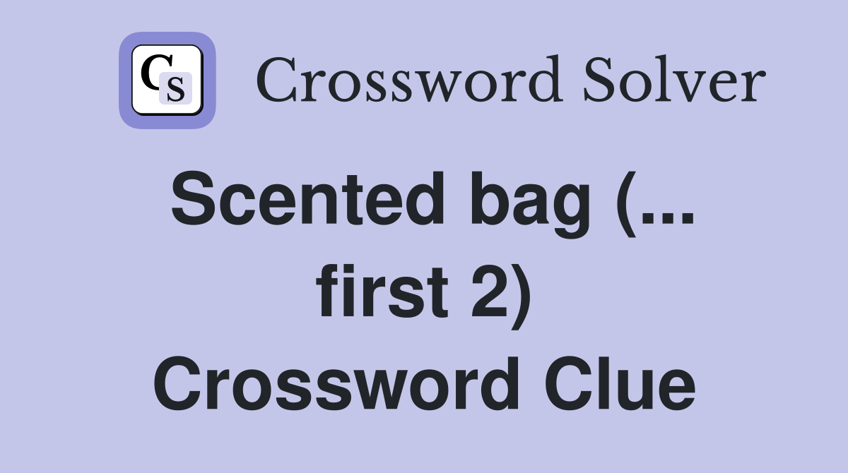Scented bag (... first 2) Crossword Clue