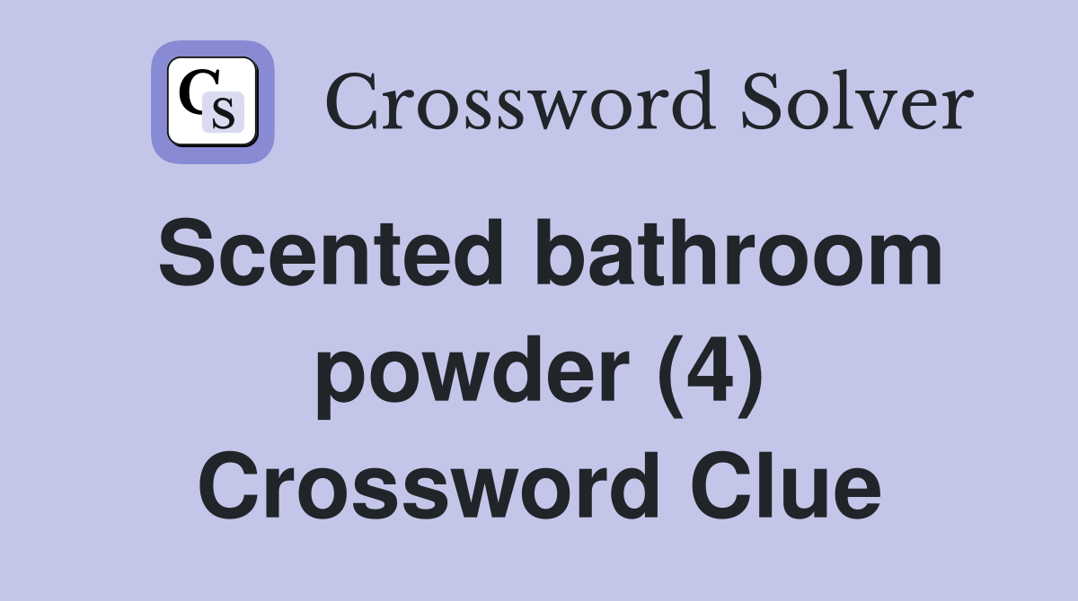 Scented bathroom powder (4) Crossword Clue