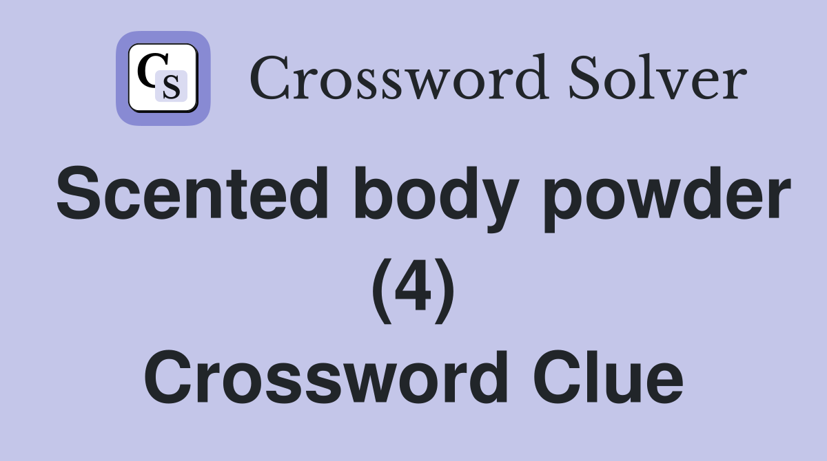 Scented body powder (4) Crossword Clue