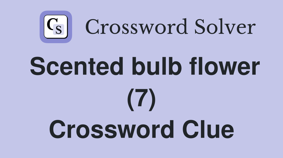 Scented bulb flower (7) Crossword Clue