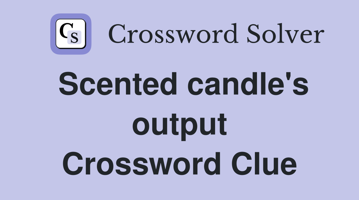 Scented candle's output Crossword Clue