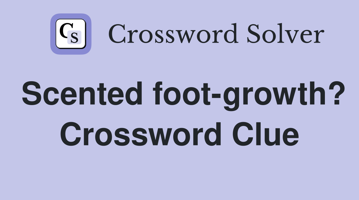 Scented foot-growth? Crossword Clue