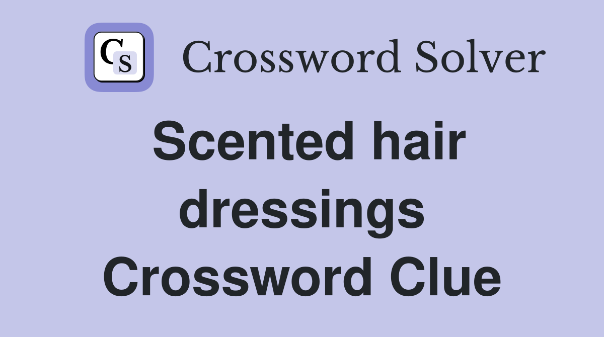 Scented hair dressings Crossword Clue
