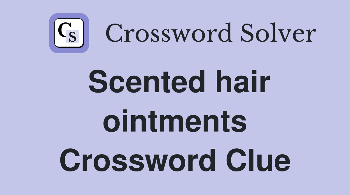 Scented hair ointments Crossword Clue
