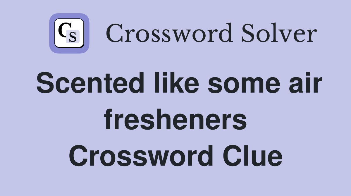 Scented like some air fresheners Crossword Clue