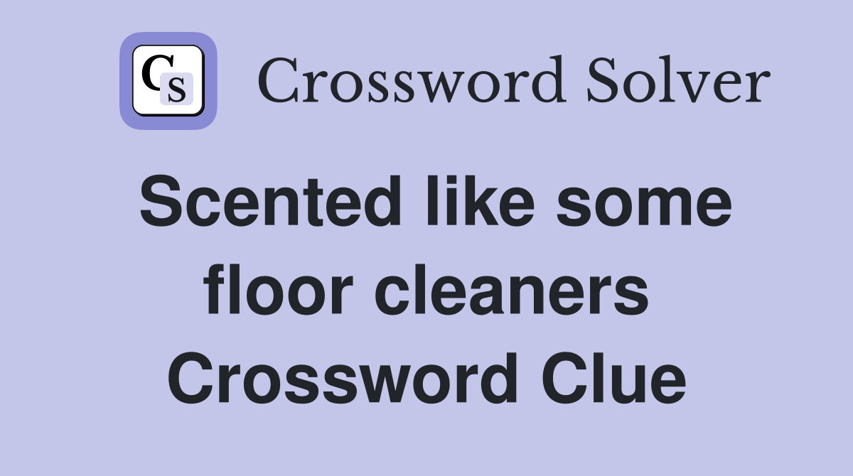 Scented like some floor cleaners Crossword Clue