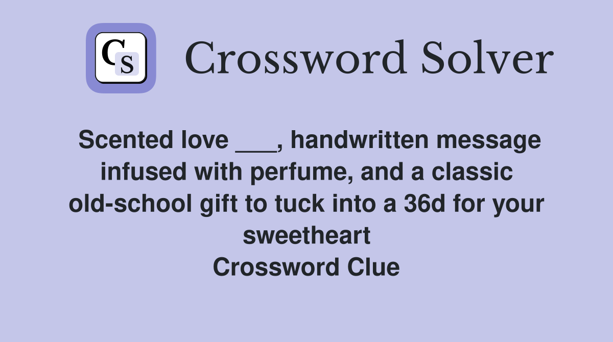Scented love ___, handwritten message infused with perfume, and a classic old-school gift to tuck into a 36d for your sweetheart Crossword Clue