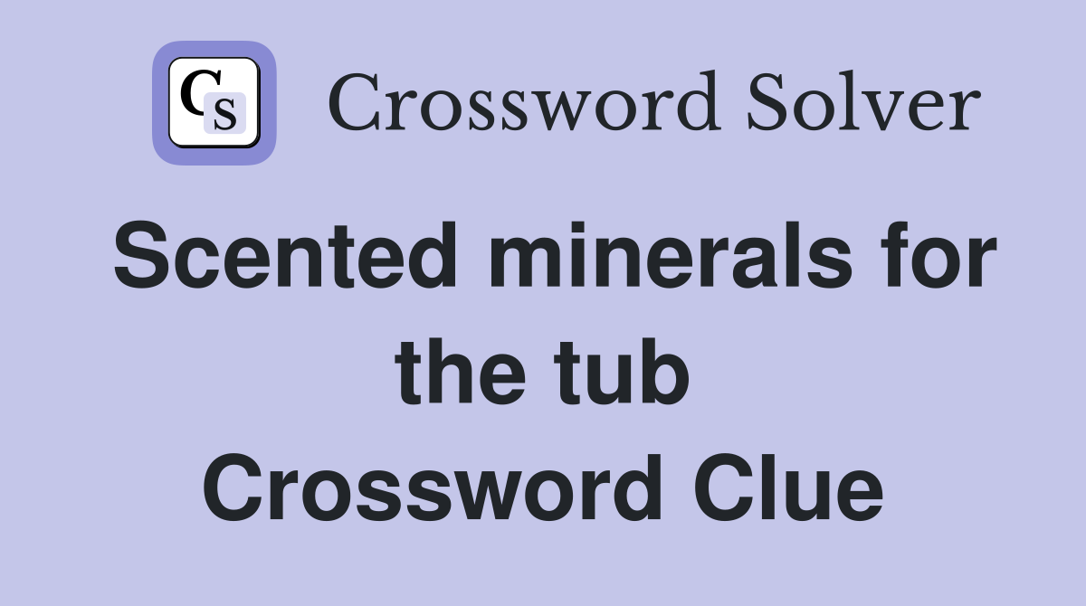 Scented minerals for the tub Crossword Clue