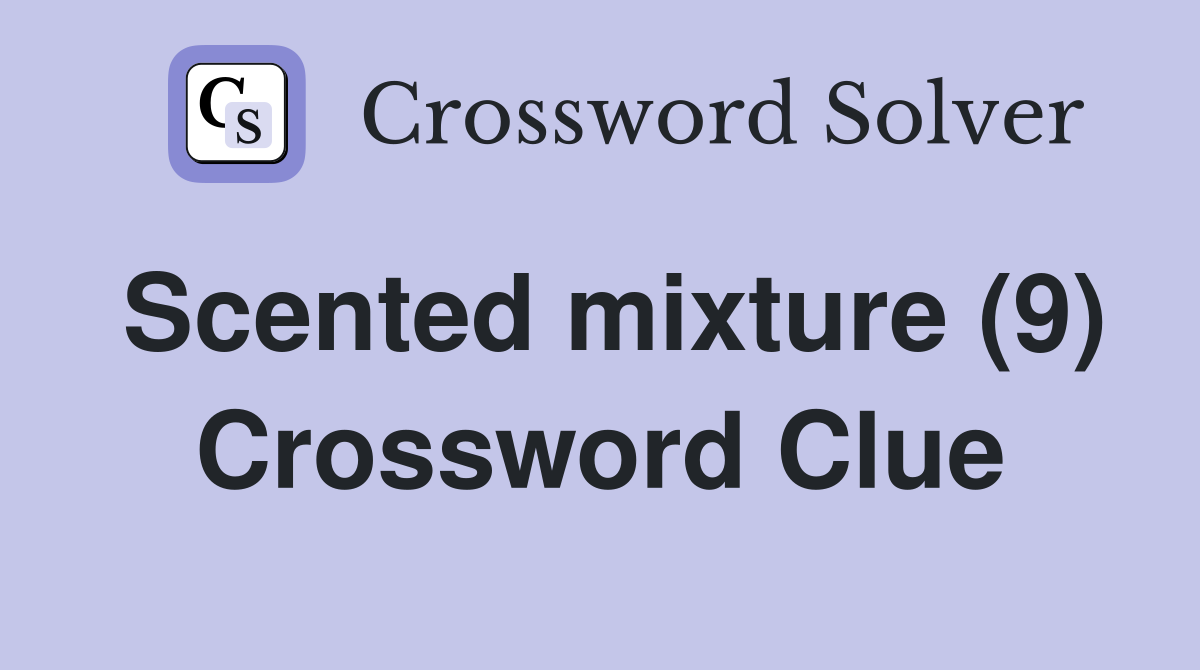 Scented mixture (9) Crossword Clue Answers Crossword Solver