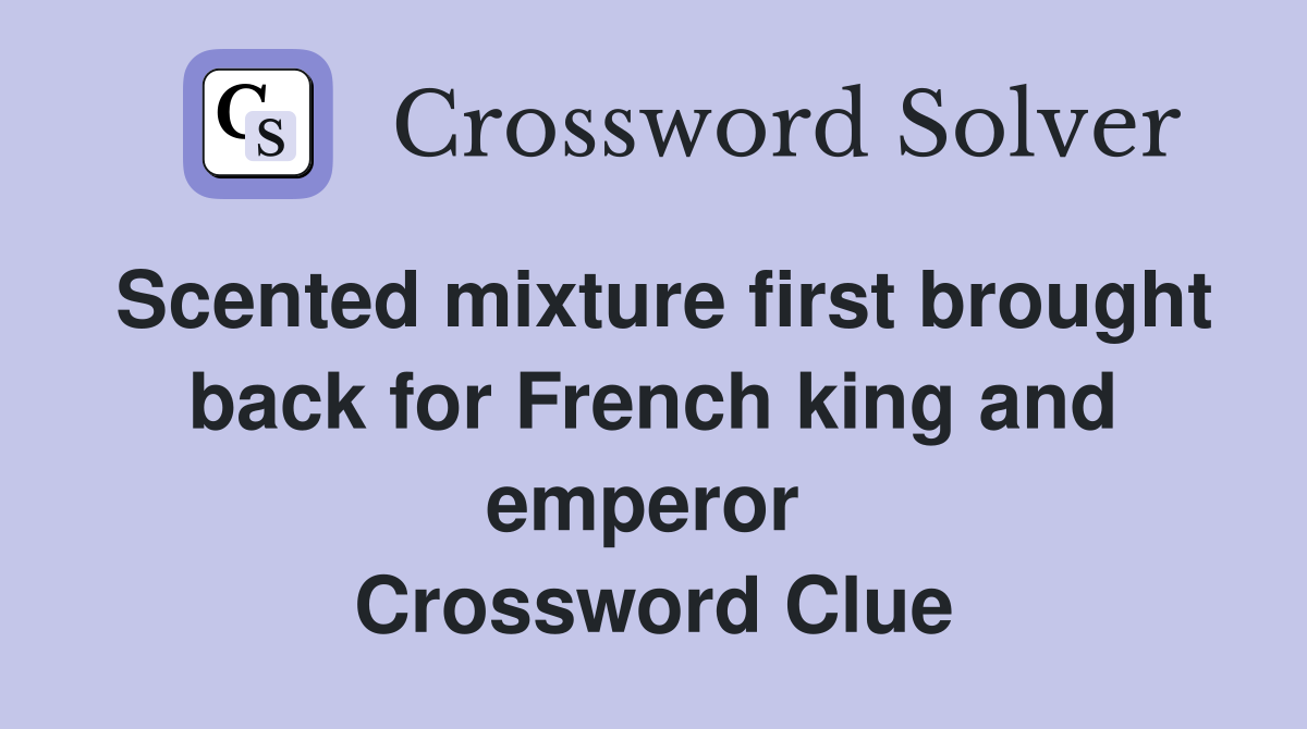 Scented mixture first brought back for French king and emperor  Crossword Clue
