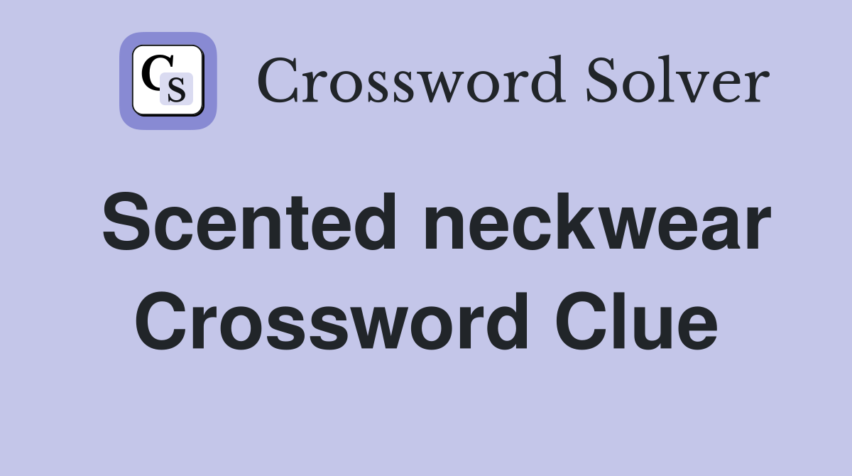 Scented neckwear Crossword Clue