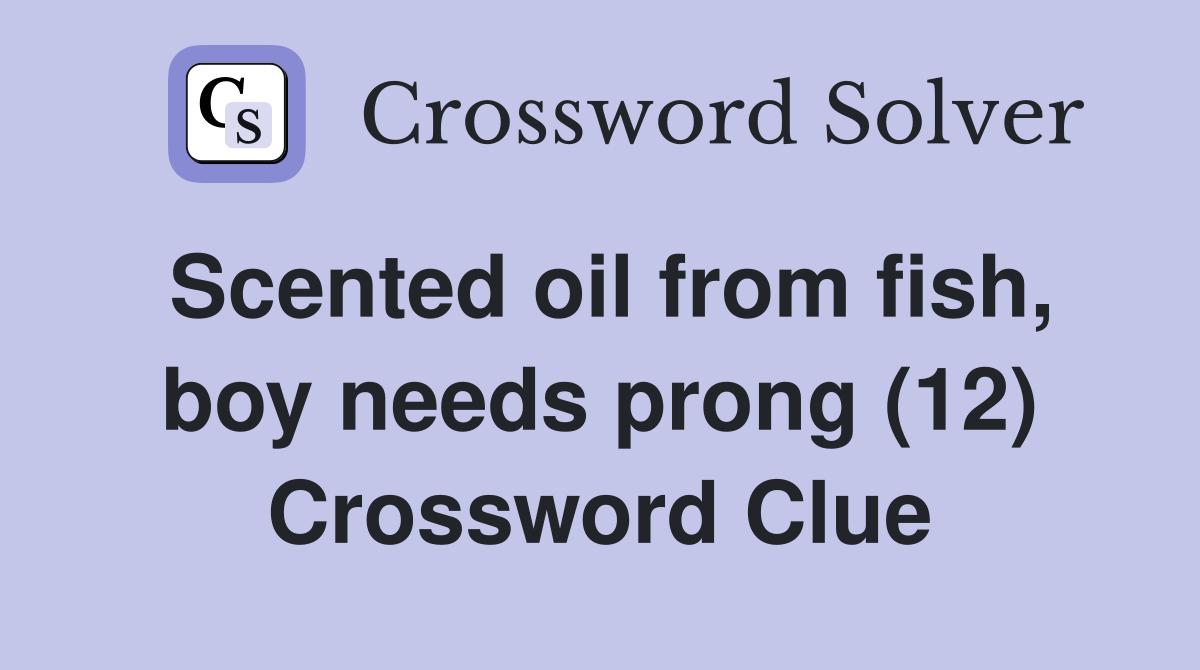 Scented oil from fish, boy needs prong (12) Crossword Clue