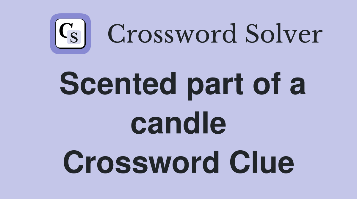 Scented part of a candle Crossword Clue
