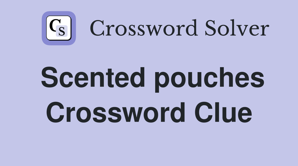 Scented pouches Crossword Clue