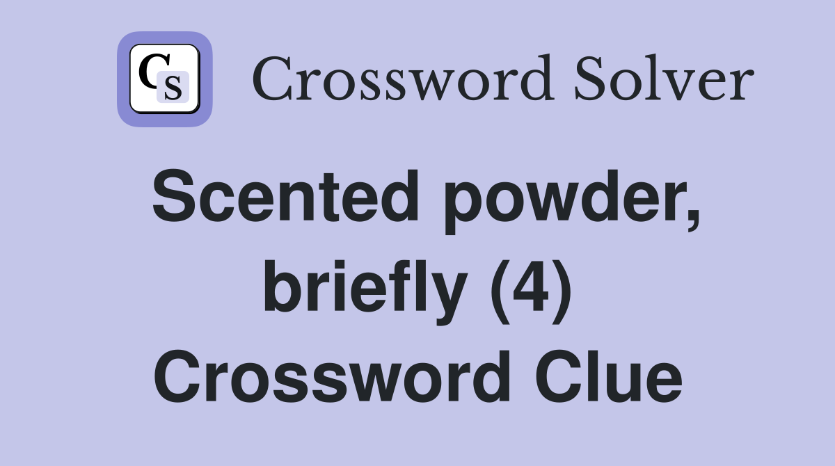 Scented powder, briefly (4) Crossword Clue
