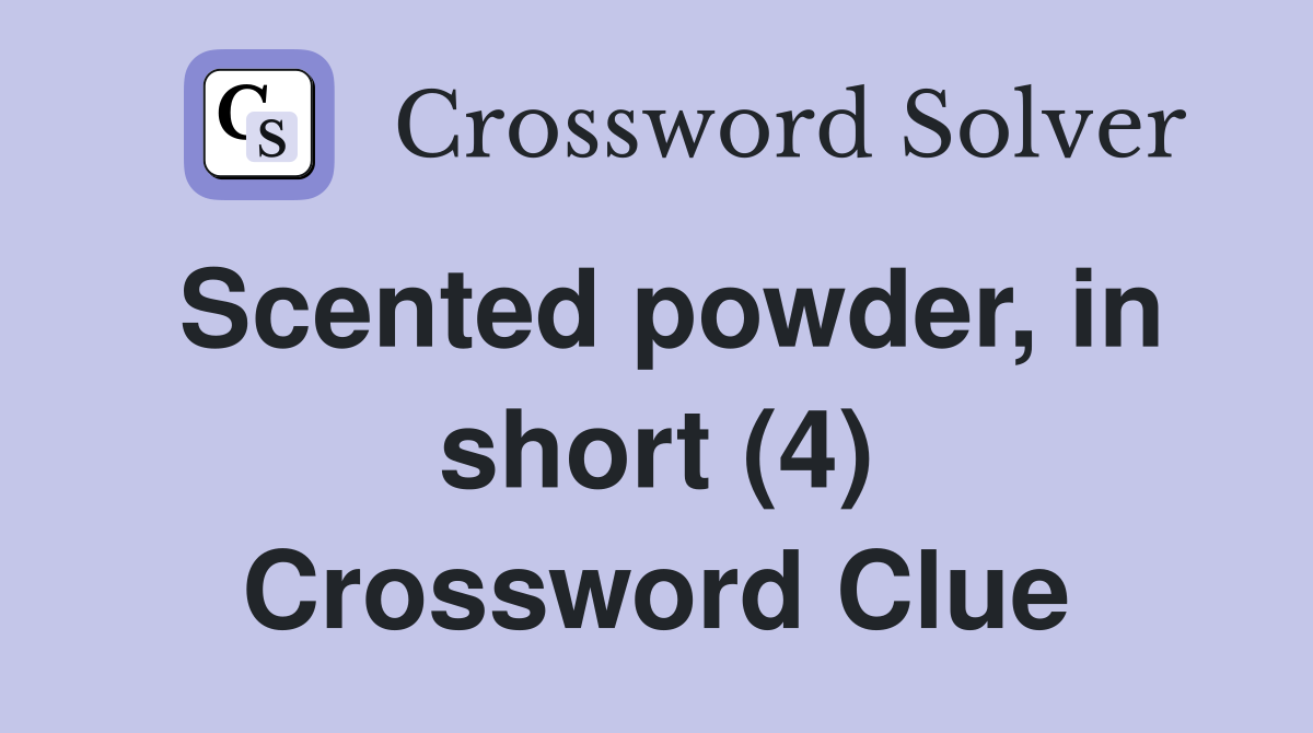 Scented powder, in short (4) Crossword Clue