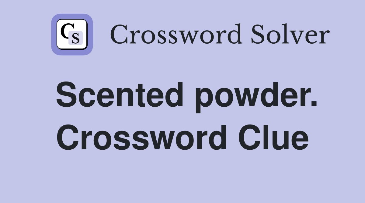 Scented powder. Crossword Clue