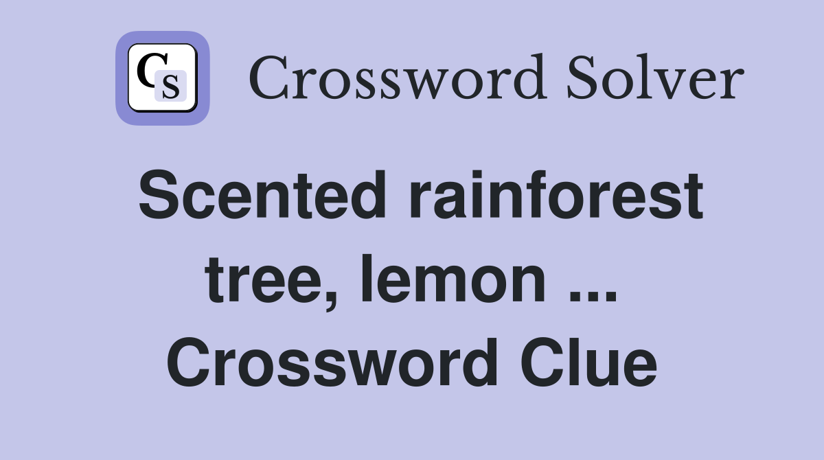 Scented rainforest tree, lemon ... Crossword Clue