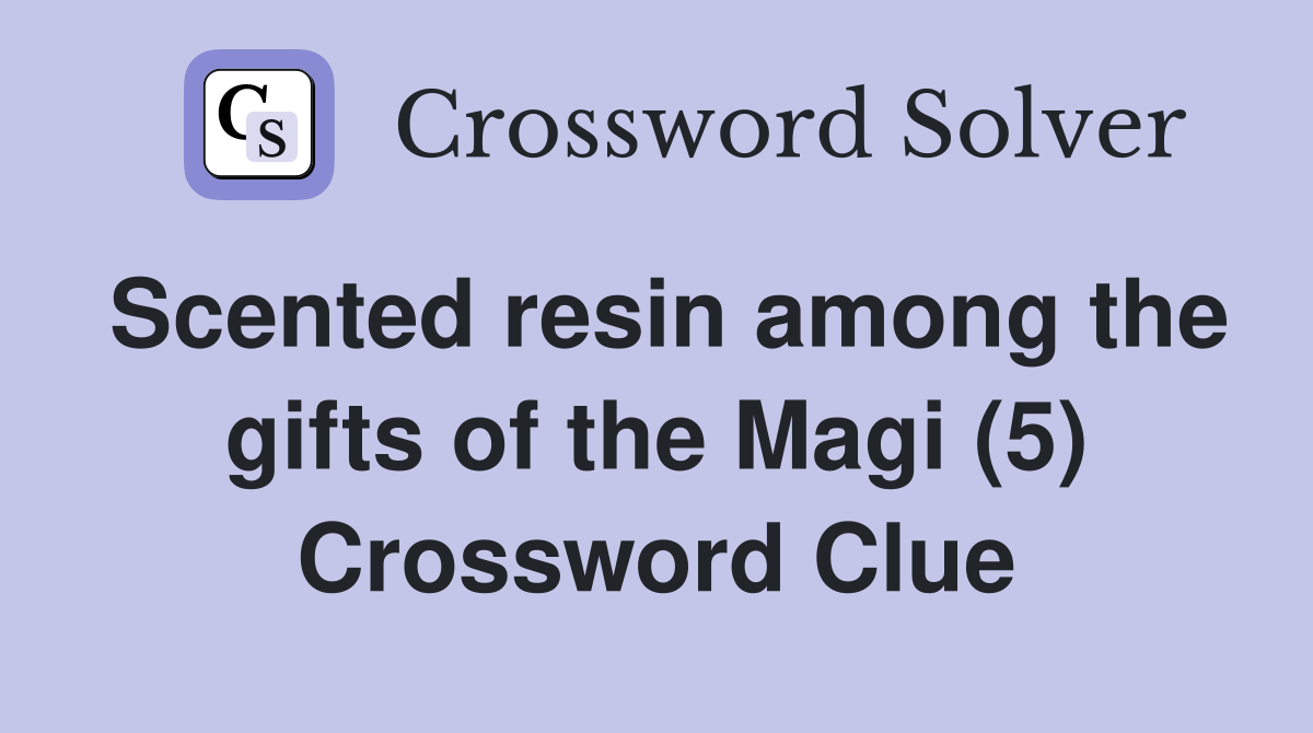 Scented resin among the gifts of the Magi (5) Crossword Clue