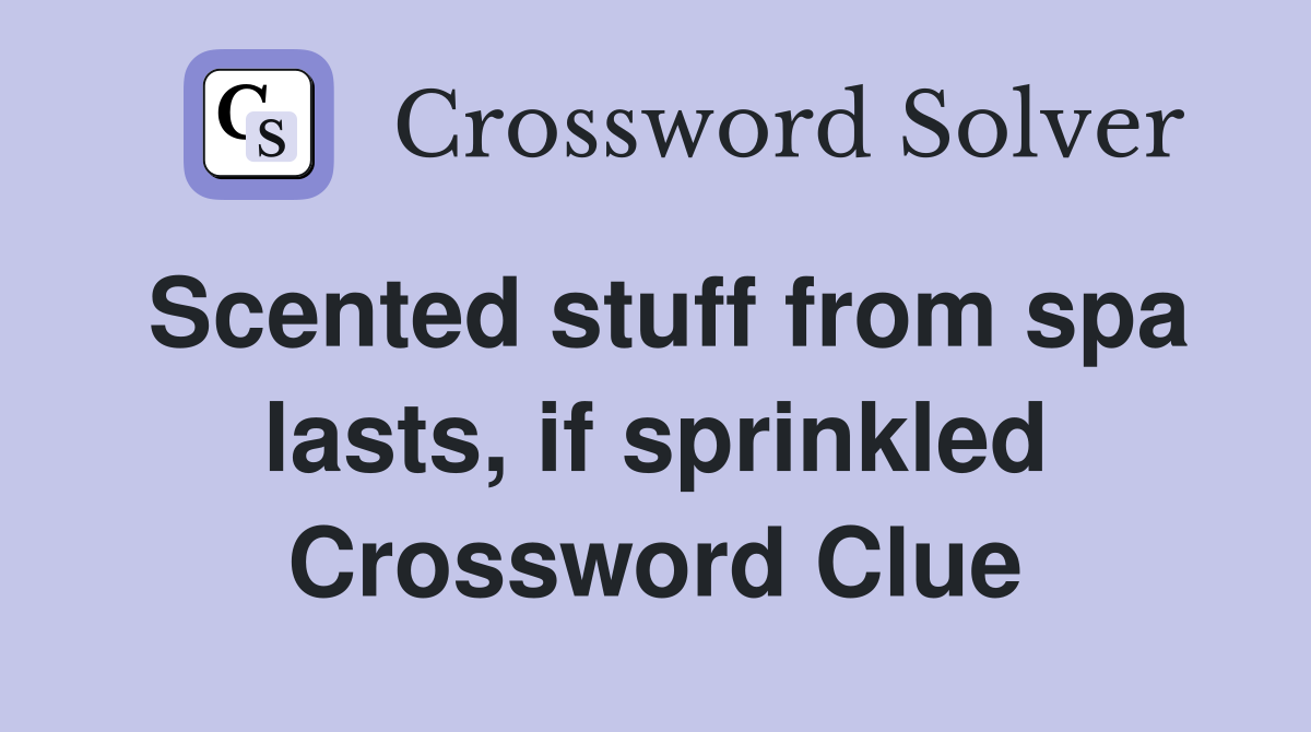 Scented stuff from spa lasts, if sprinkled Crossword Clue