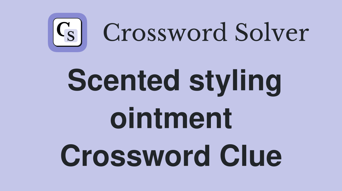 Scented styling ointment Crossword Clue