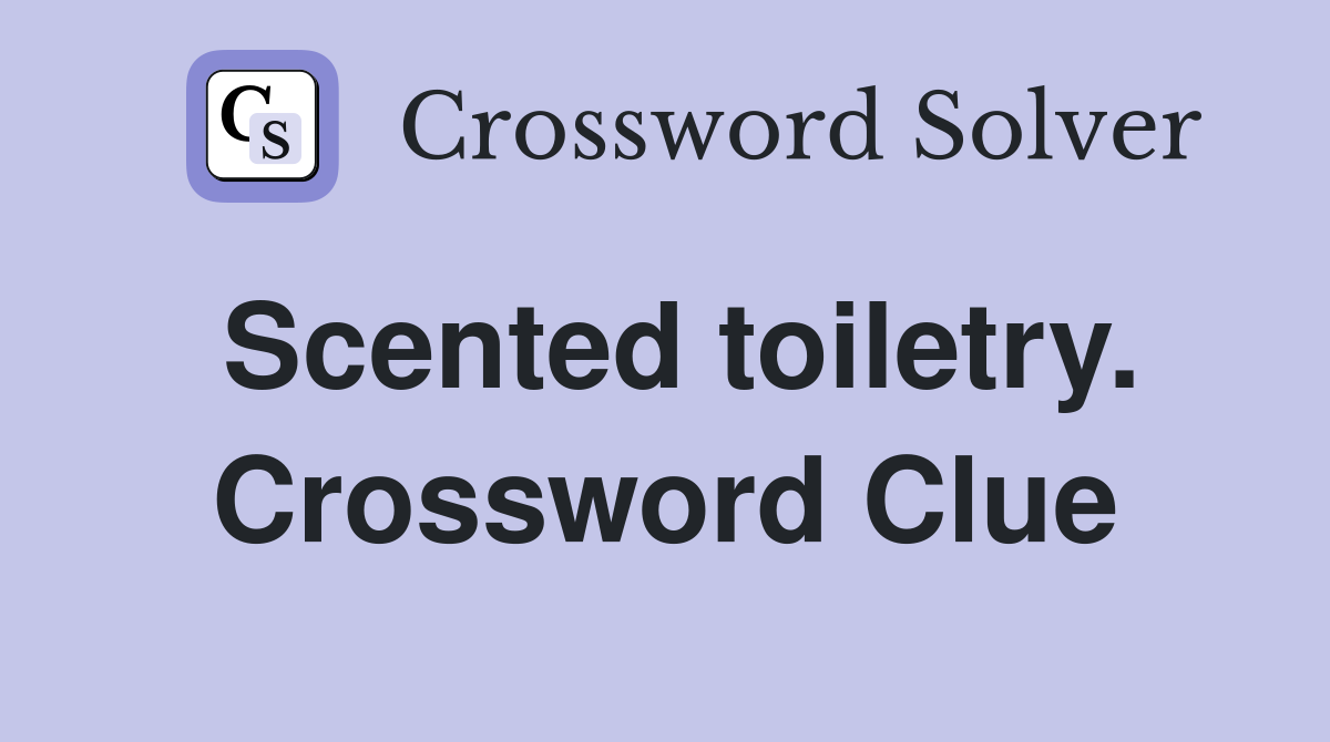 Scented toiletry. Crossword Clue