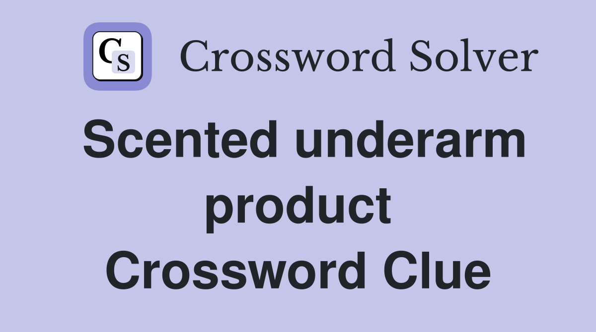 Scented underarm product Crossword Clue