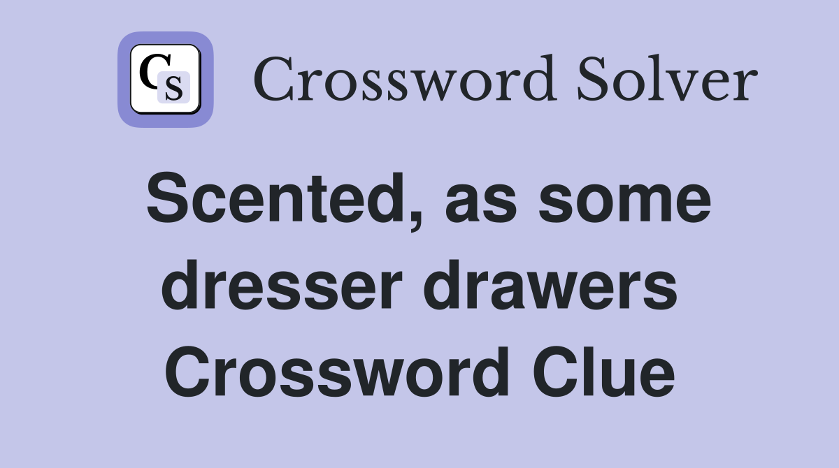 Scented, as some dresser drawers Crossword Clue