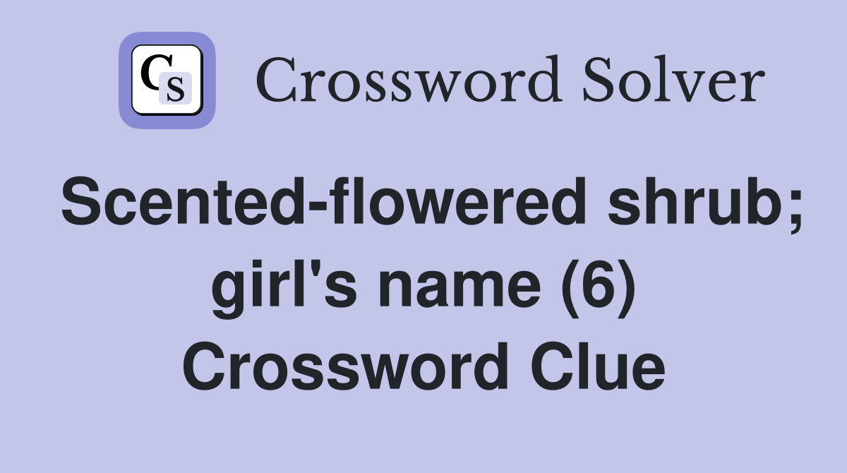 Scented-flowered shrub; girl's name (6) Crossword Clue