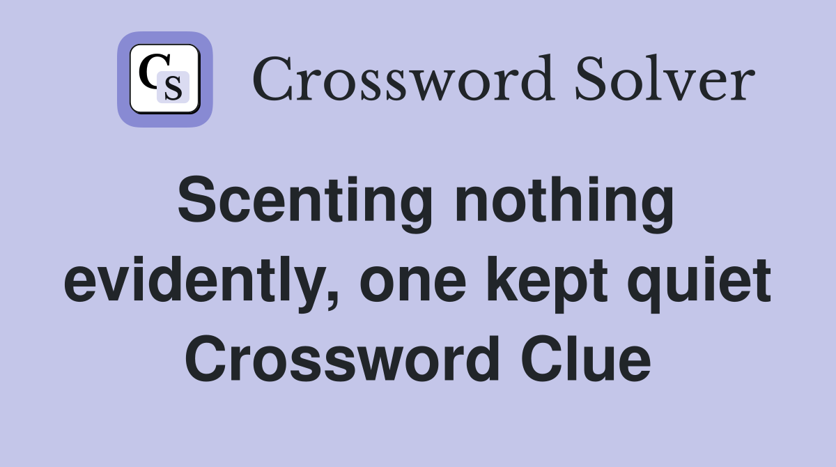 Scenting nothing evidently, one kept quiet Crossword Clue