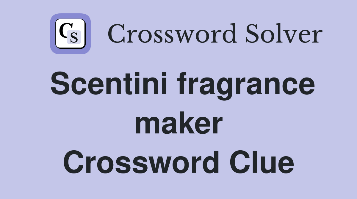 Scentini fragrance maker Crossword Clue