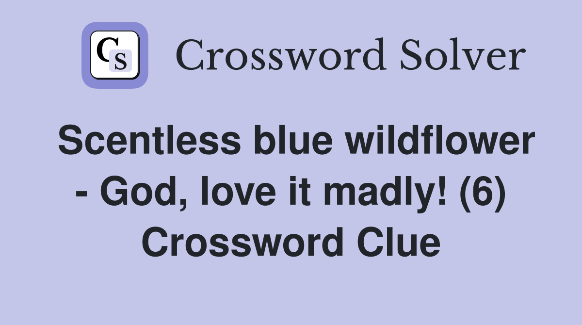 Scentless blue wildflower - God, love it madly! (6) Crossword Clue