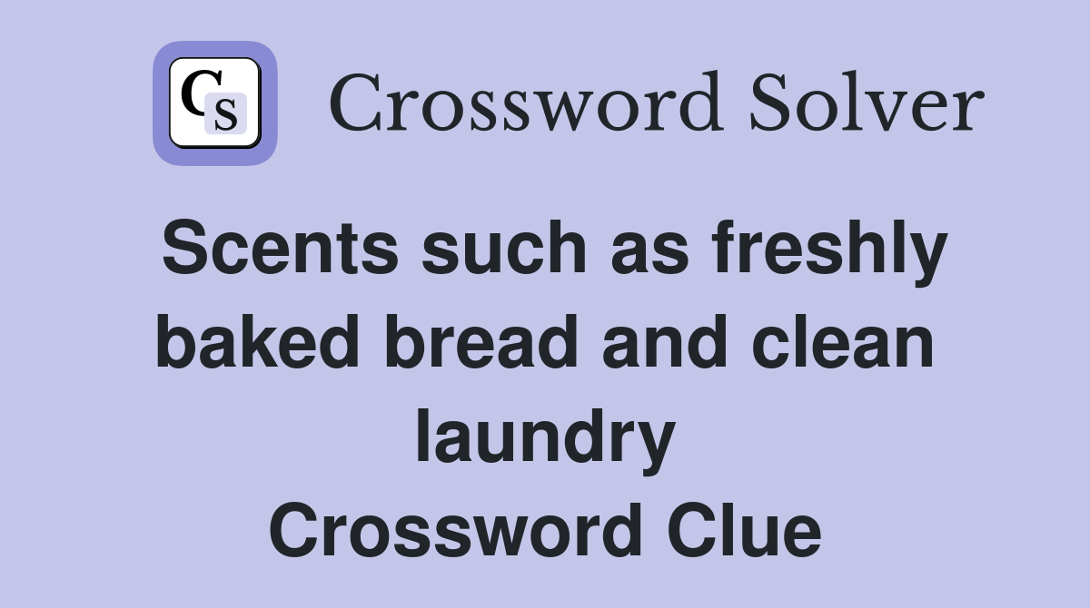 Scents such as freshly baked bread and clean laundry Crossword Clue