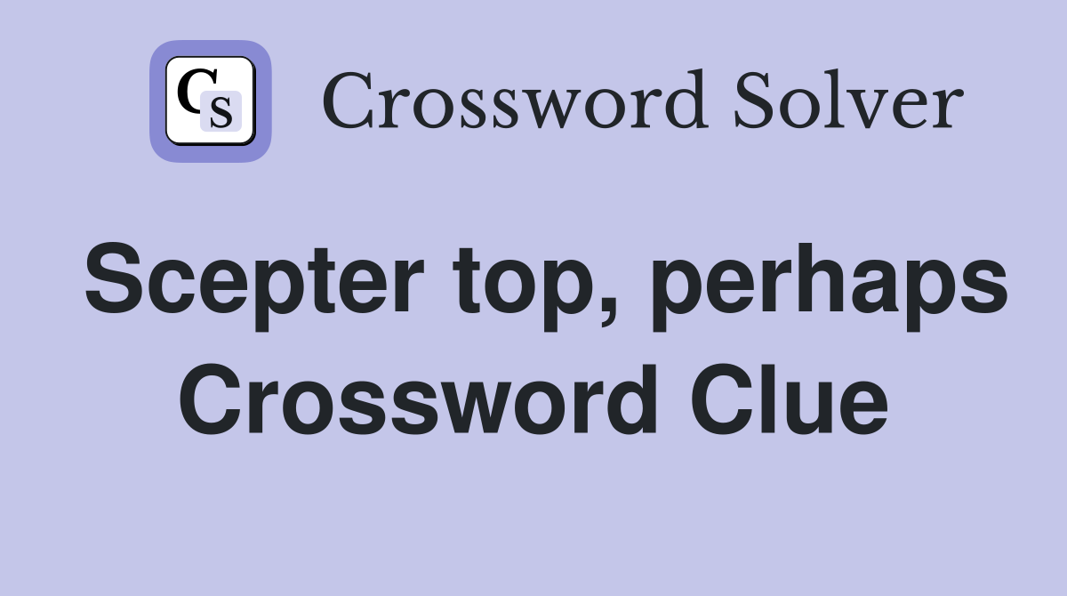 Scepter top, perhaps Crossword Clue