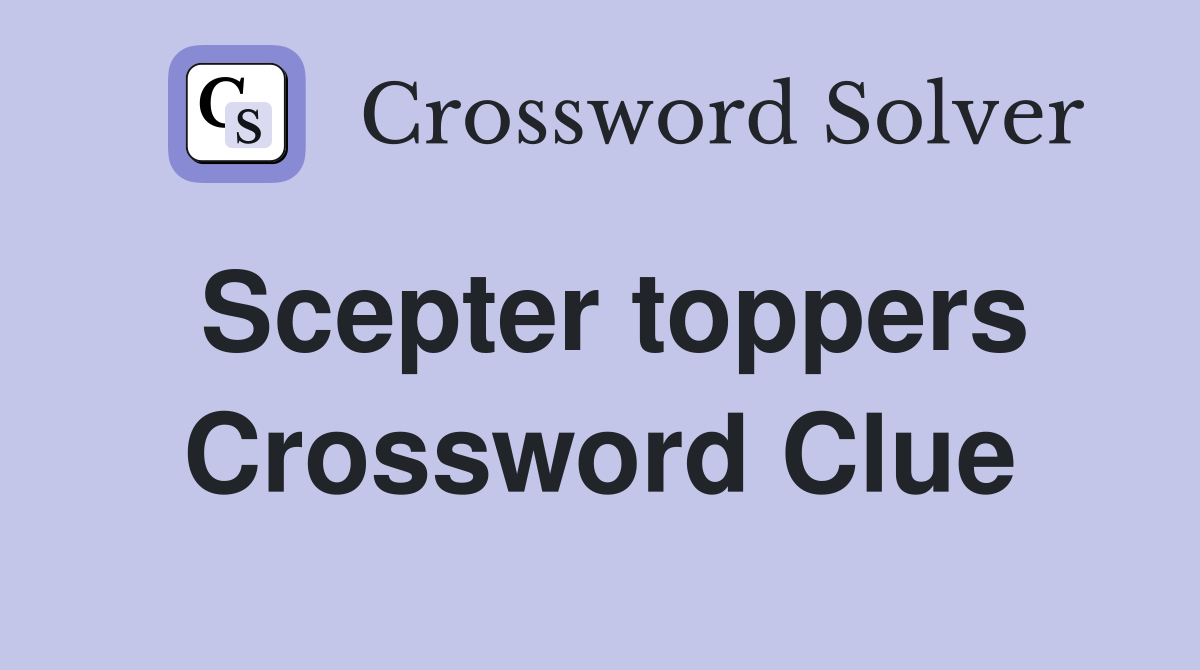 Scepter toppers Crossword Clue