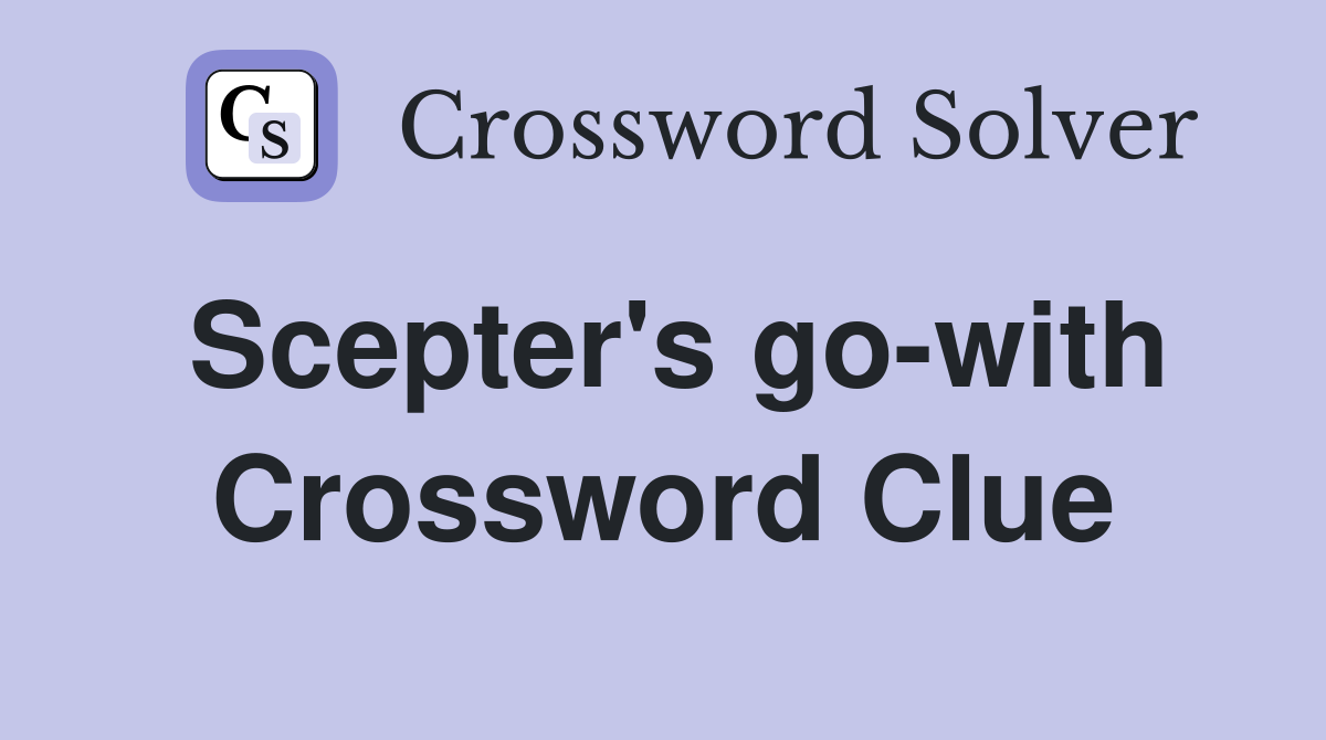 Scepter's go-with Crossword Clue