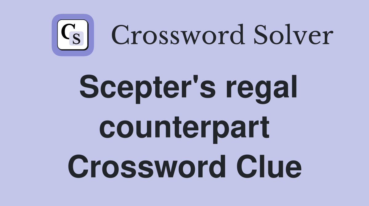 Scepter's regal counterpart Crossword Clue