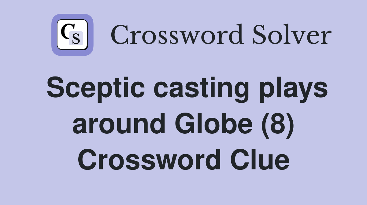 Sceptic casting plays around Globe (8) Crossword Clue