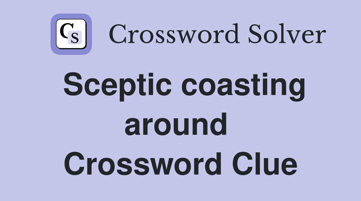 Sceptic coasting around  Crossword Clue