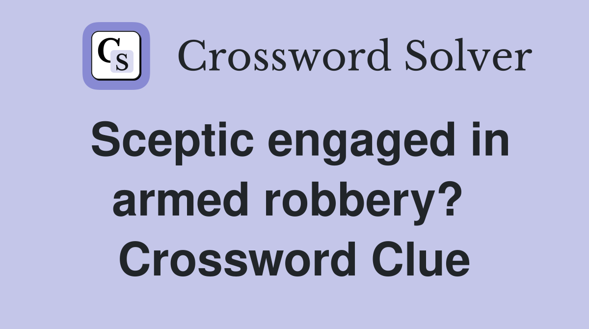 Sceptic engaged in armed robbery?  Crossword Clue