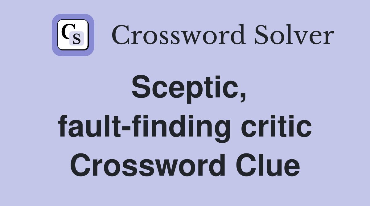 Sceptic, fault-finding critic Crossword Clue
