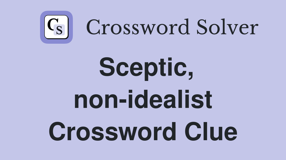 Sceptic, non-idealist Crossword Clue