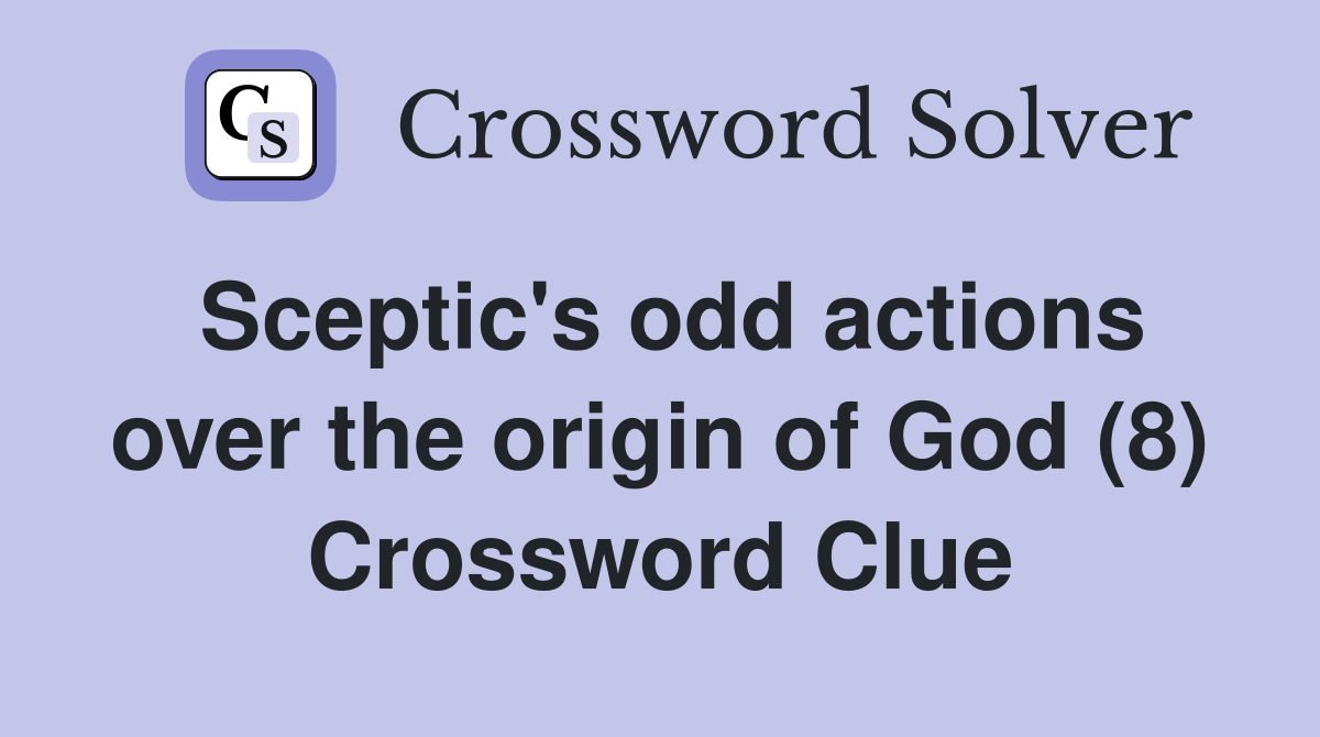 Sceptic's odd actions over the origin of God (8) Crossword Clue