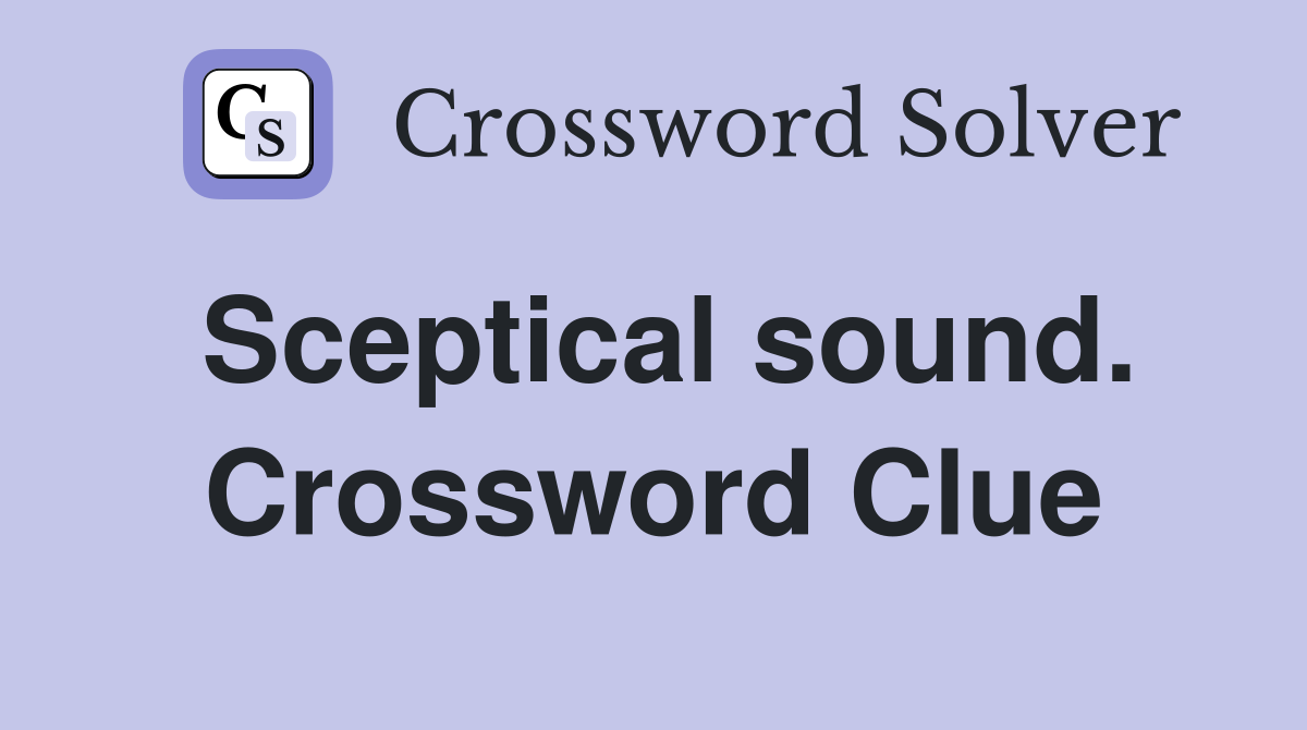 Sceptical sound. Crossword Clue