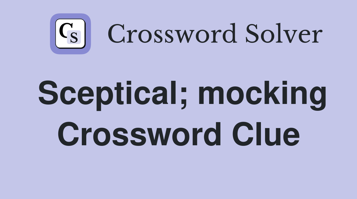 Sceptical; mocking Crossword Clue