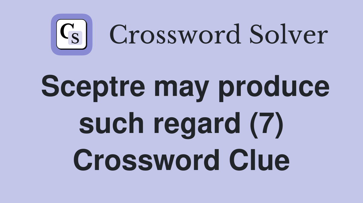 Sceptre may produce such regard (7) Crossword Clue